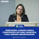 Vereadora Vanuzia Indica Construção de Canil Municipal para animais abandonados